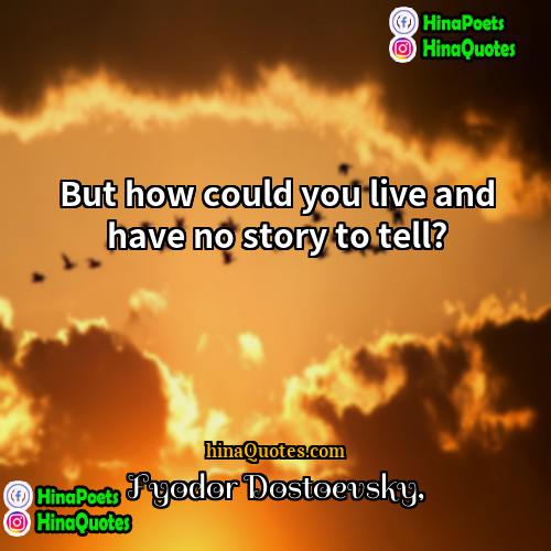 Fyodor Dostoevsky Quotes | But how could you live and have